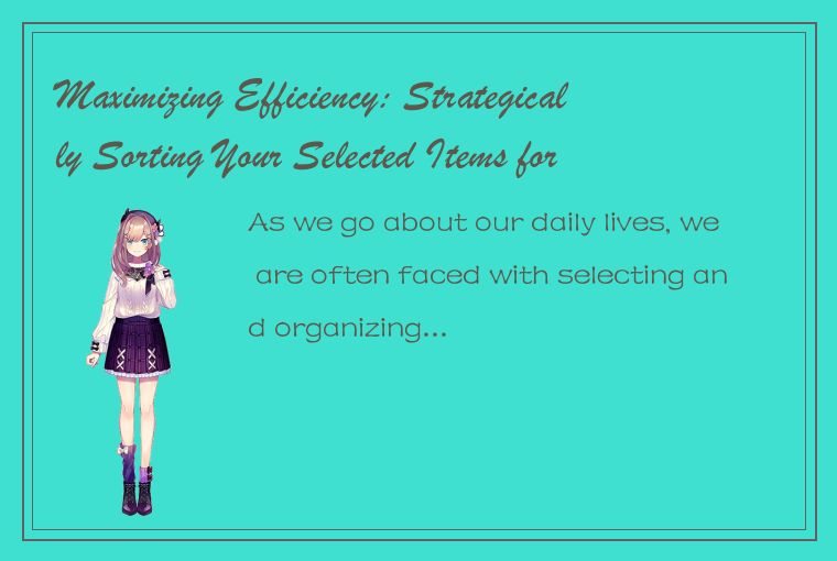 Maximizing Efficiency: Strategically Sorting Your Selected Items for Optimal Res