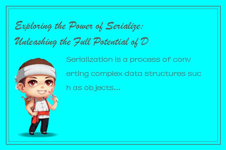 Exploring the Power of Serialize: Unleashing the Full Potential of Data Serializ