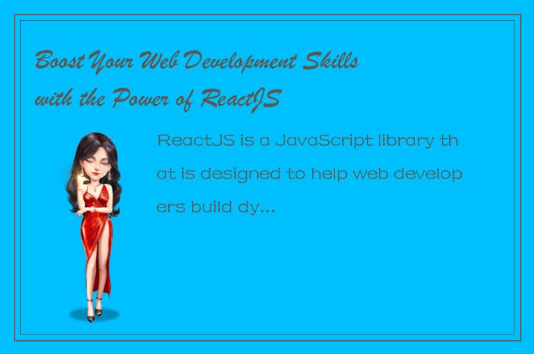 Boost Your Web Development Skills with the Power of ReactJS