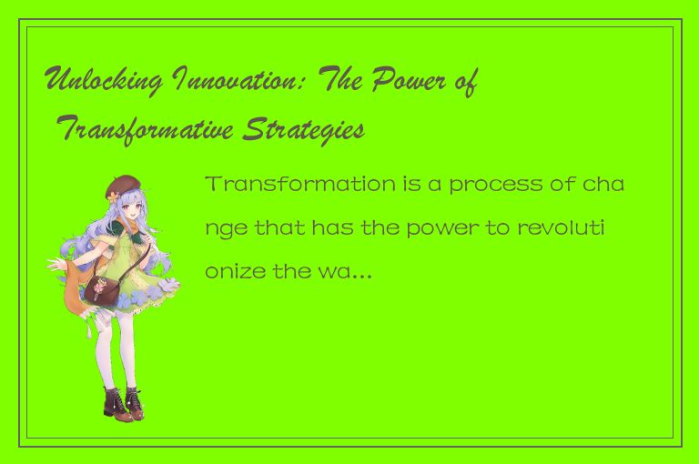 Unlocking Innovation: The Power of Transformative Strategies