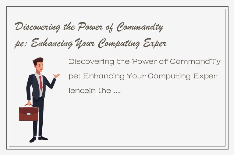 Discovering the Power of Commandtype: Enhancing Your Computing Experience