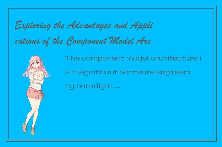 Exploring the Advantages and Applications of the Component Model Architecture