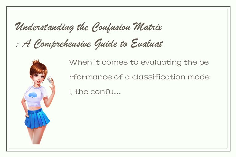 Understanding the Confusion Matrix: A Comprehensive Guide to Evaluating Classifi