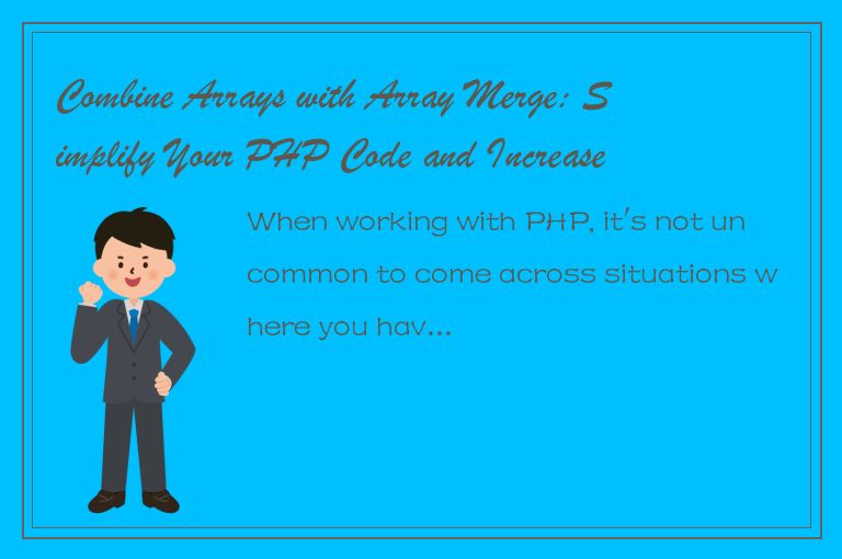 Combine Arrays with Array Merge: Simplify Your PHP Code and Increase Efficiency