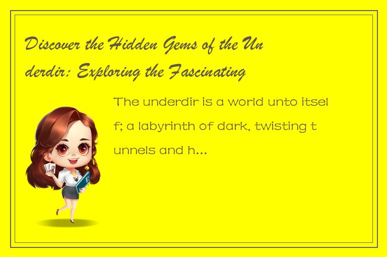 Discover the Hidden Gems of the Underdir: Exploring the Fascinating World Beneat