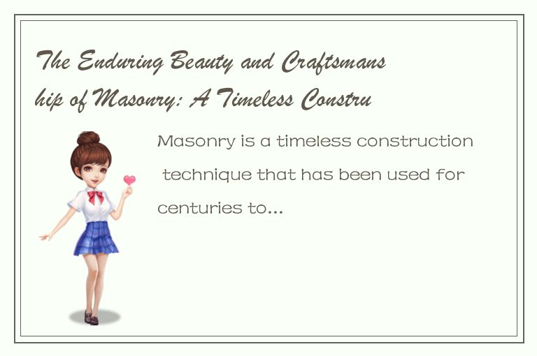 The Enduring Beauty and Craftsmanship of Masonry: A Timeless Construction Techni