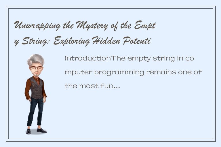 Unwrapping the Mystery of the Empty String: Exploring Hidden Potential and Limit