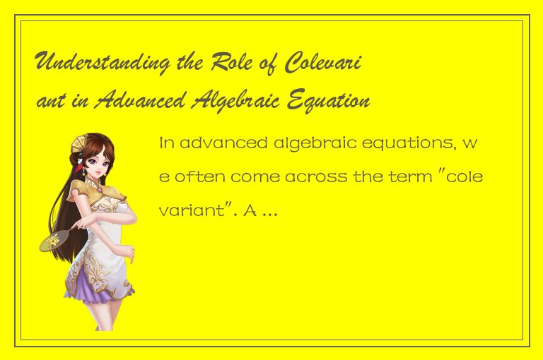 Understanding the Role of Colevariant in Advanced Algebraic Equations