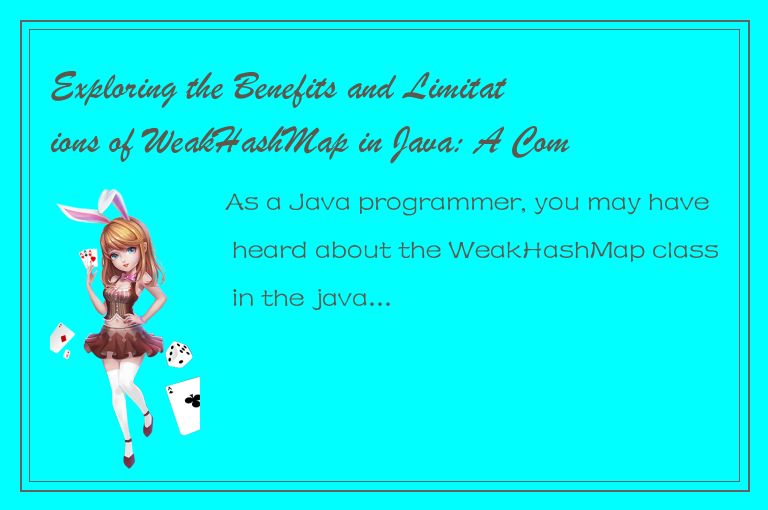 Exploring the Benefits and Limitations of WeakHashMap in Java: A Comprehensive O