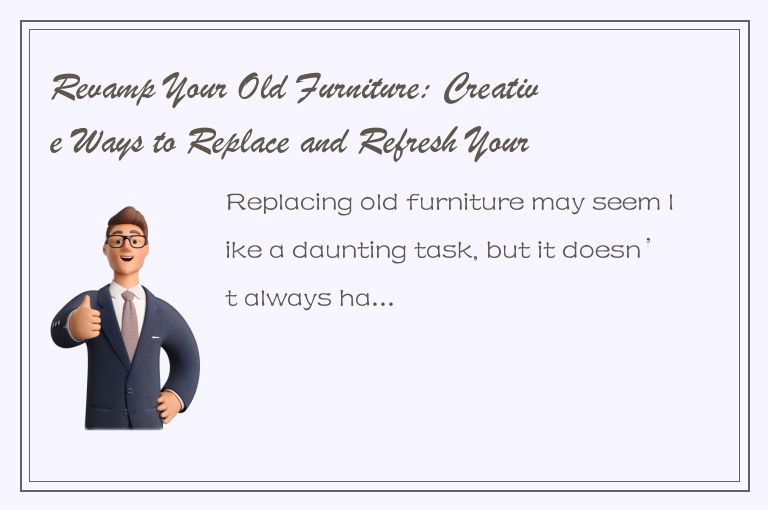 Revamp Your Old Furniture: Creative Ways to Replace and Refresh Your Home Decor