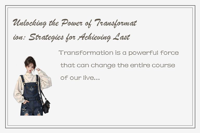 Unlocking the Power of Transformation: Strategies for Achieving Lasting Change