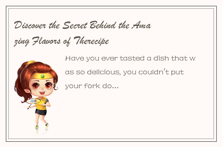 Discover the Secret Behind the Amazing Flavors of Therecipe