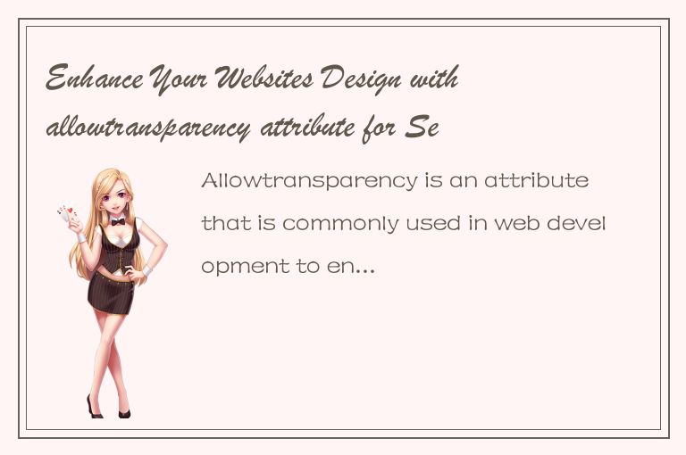 Enhance Your Websites Design with allowtransparency attribute for Seamless Integ