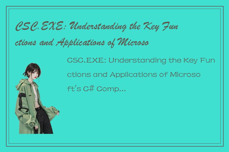 CSC.EXE: Understanding the Key Functions and Applications of Microsofts C# Compi