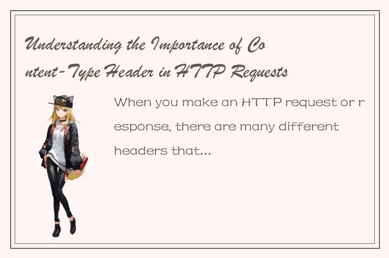 Understanding the Importance of Content-Type Header in HTTP Requests and Respons