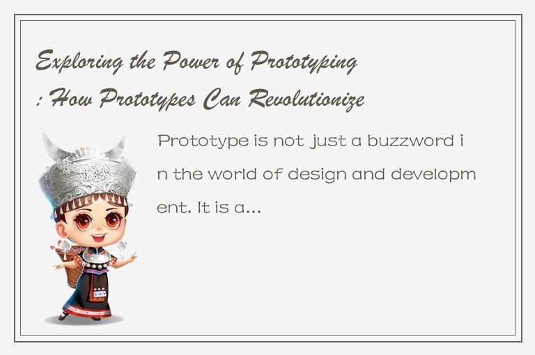 Exploring the Power of Prototyping: How Prototypes Can Revolutionize Your Creati