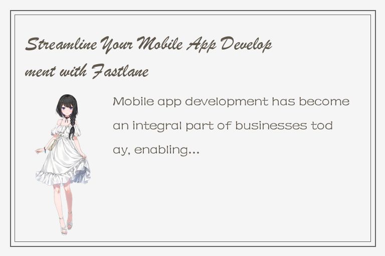 Streamline Your Mobile App Development with Fastlane