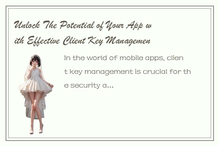 Unlock The Potential of Your App with Effective Client Key Management Strategy