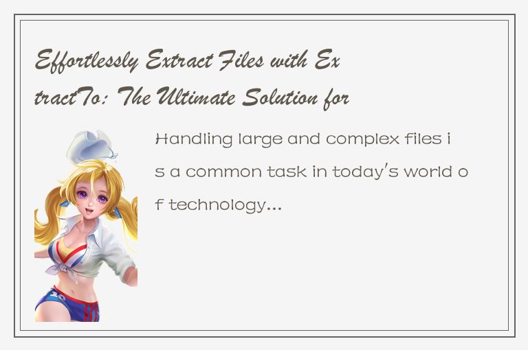 Effortlessly Extract Files with ExtractTo: The Ultimate Solution for Quick and E