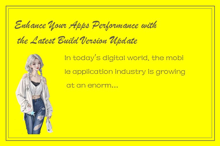 Enhance Your Apps Performance with the Latest Build Version Update