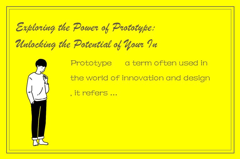 Exploring the Power of Prototype: Unlocking the Potential of Your Innovations