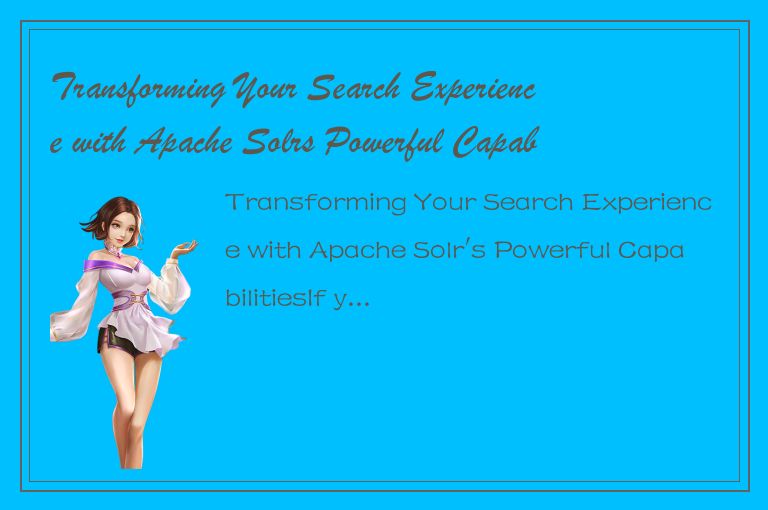 Transforming Your Search Experience with Apache Solrs Powerful Capabilities