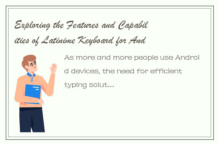Exploring the Features and Capabilities of Latinime Keyboard for Android Devices