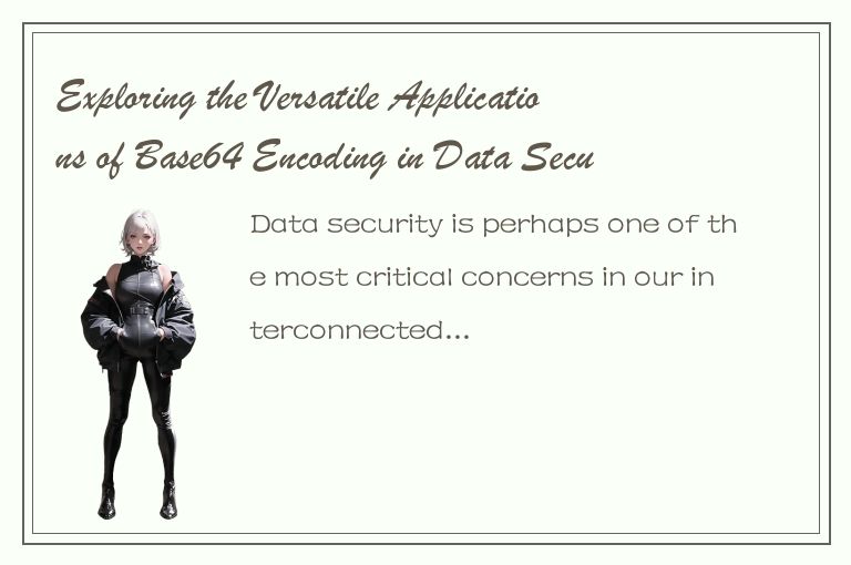 Exploring the Versatile Applications of Base64 Encoding in Data Security