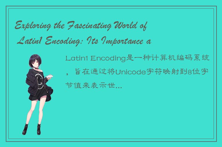 Exploring the Fascinating World of Latin1 Encoding: Its Importance and Implicati