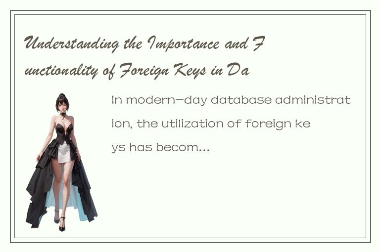 Understanding the Importance and Functionality of Foreign Keys in Database Manag