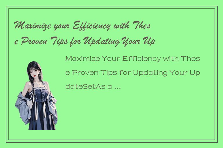 Maximize your Efficiency with These Proven Tips for Updating Your UpdateSet