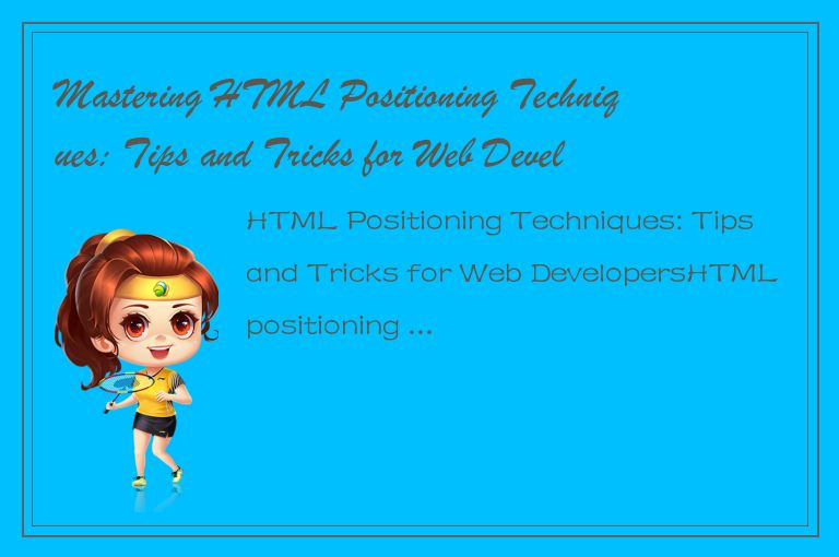 Mastering HTML Positioning Techniques: Tips and Tricks for Web Developers