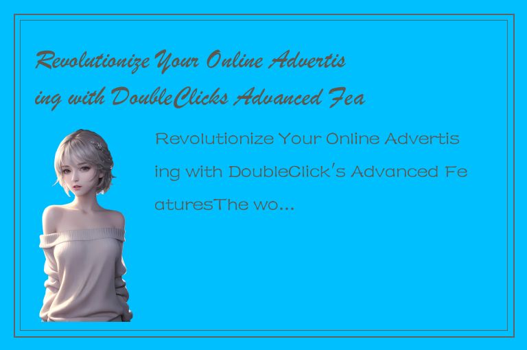 Revolutionize Your Online Advertising with DoubleClicks Advanced Features