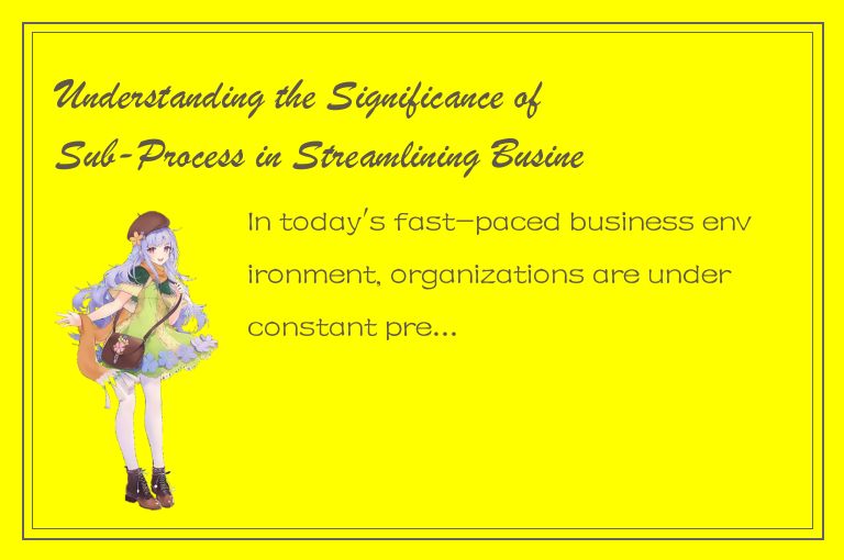 Understanding the Significance of Sub-Process in Streamlining Business Operation