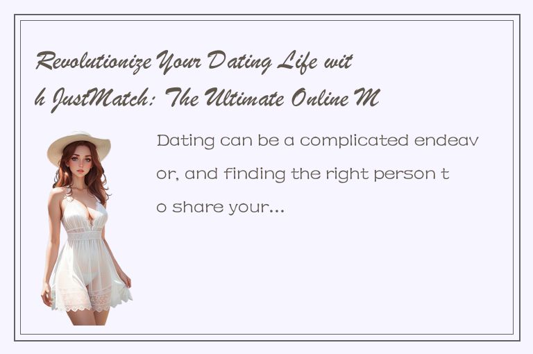 Revolutionize Your Dating Life with JustMatch: The Ultimate Online Matching Plat