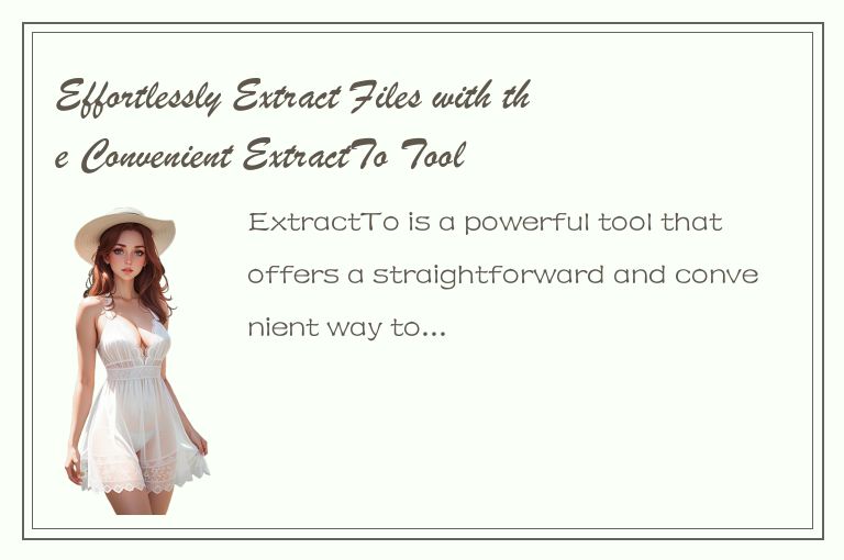 Effortlessly Extract Files with the Convenient ExtractTo Tool