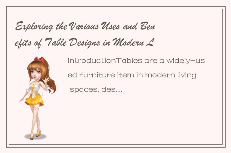 Exploring the Various Uses and Benefits of Table Designs in Modern Living Spaces