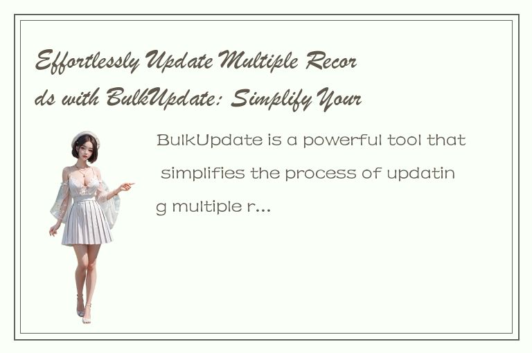 Effortlessly Update Multiple Records with BulkUpdate: Simplify Your Data Managem