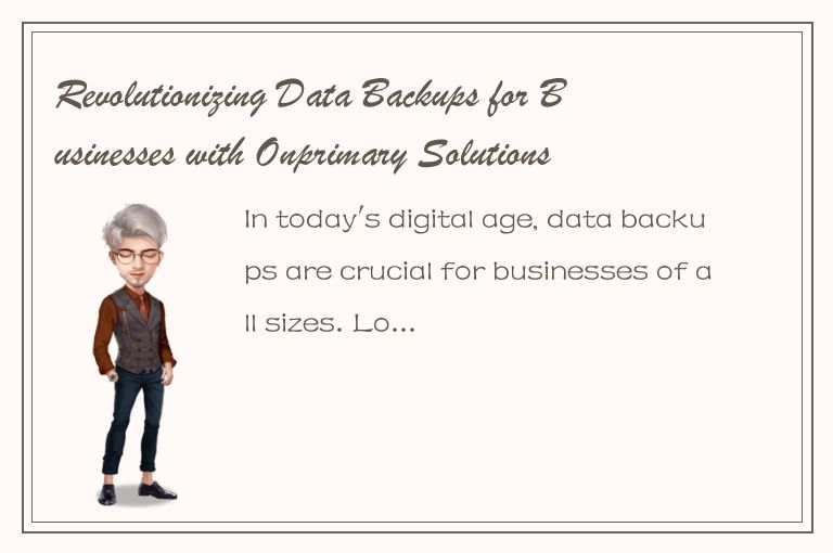 Revolutionizing Data Backups for Businesses with Onprimary Solutions