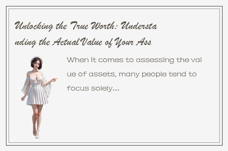 Unlocking the True Worth: Understanding the Actual Value of Your Assets