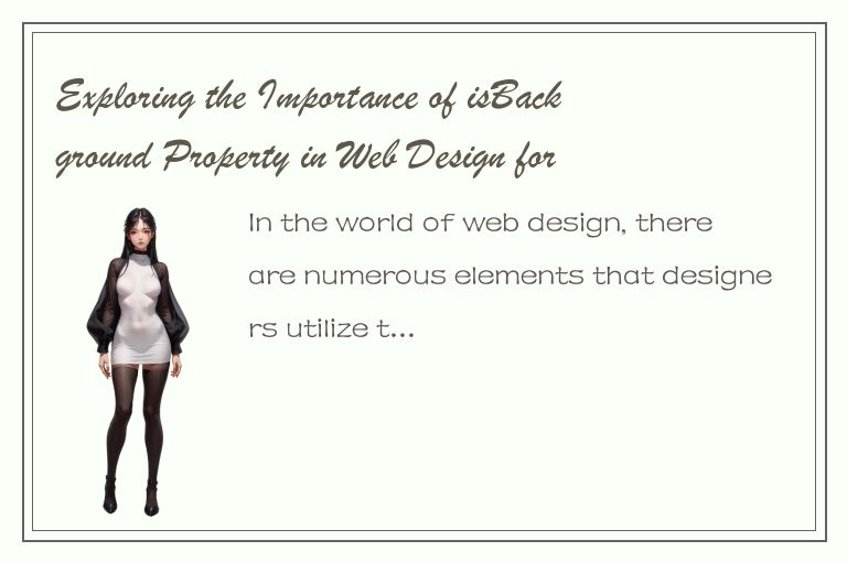 Exploring the Importance of isBackground Property in Web Design for Enhanced Use