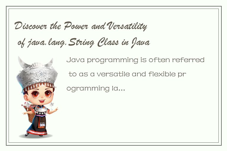 Discover the Power and Versatility of java.lang.String Class in Java Programming