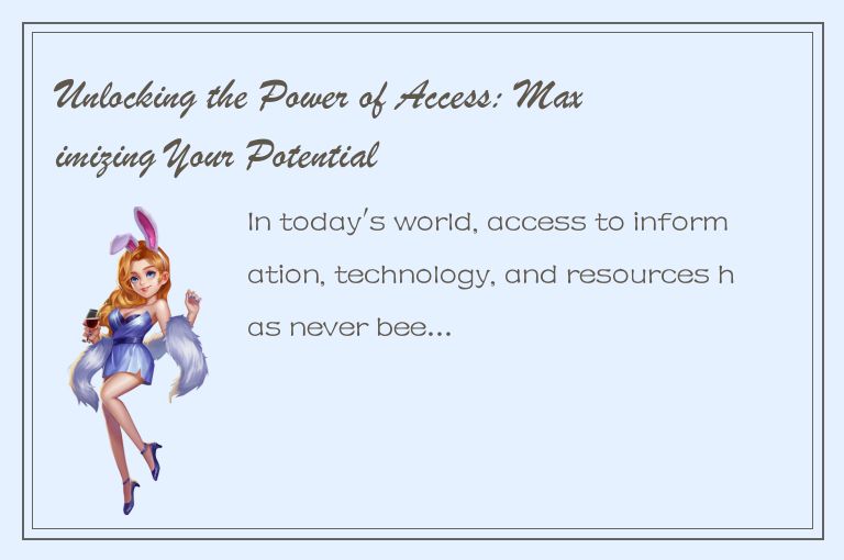 Unlocking the Power of Access: Maximizing Your Potential