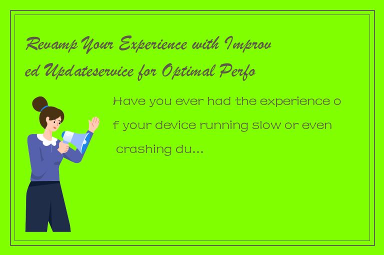 Revamp Your Experience with Improved Updateservice for Optimal Performance