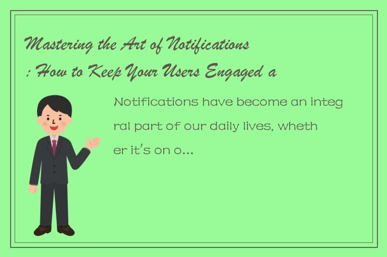 Mastering the Art of Notifications: How to Keep Your Users Engaged and Informed