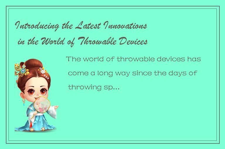 Introducing the Latest Innovations in the World of Throwable Devices: A Comprehe