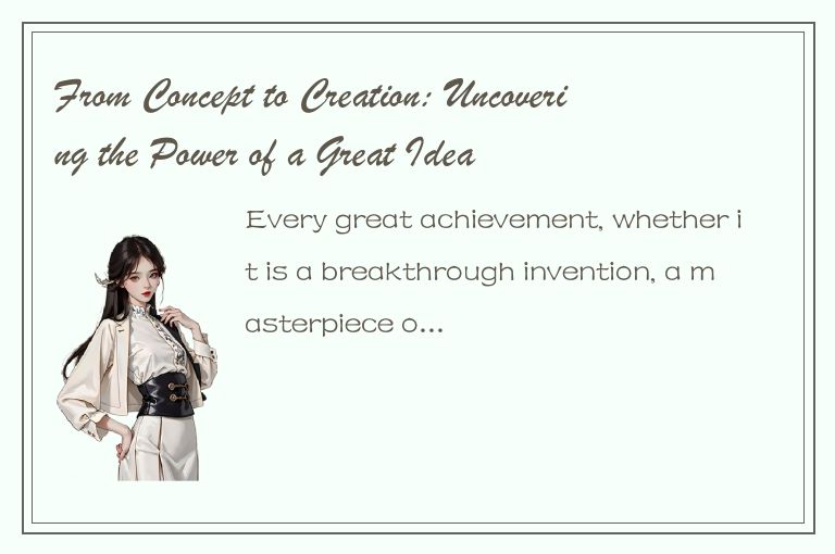 From Concept to Creation: Uncovering the Power of a Great Idea