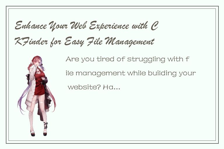 Enhance Your Web Experience with CKFinder for Easy File Management