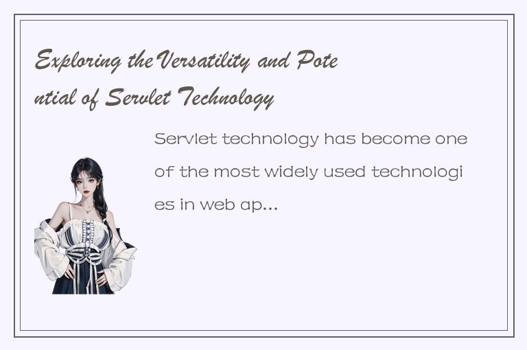 Exploring the Versatility and Potential of Servlet Technology