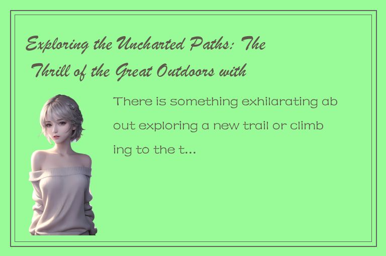 Exploring the Uncharted Paths: The Thrill of the Great Outdoors with Go